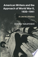 American writers and the approach of World War II, 1935-1941 : a literary history / Ichiro Takayoshi.