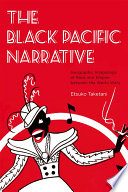 The Black Pacific narrative : geographic imaginings of race and empire between the world wars / Etsuko Taketani.