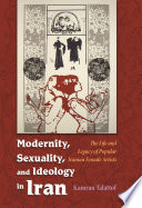 Modernity, sexuality, and ideology in Iran the life and legacy of a popular female artist /