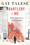 Bartleby and me : reflections of an old scrivener / Gay Talese.