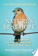Nature's best hope : a new approach to conservation that starts in your yard / Douglas W. Tallamy.