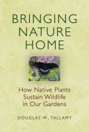 Bringing nature home : how native plants sustain wildlife in our gardens /