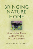 Bringing nature home : how native plants sustain wildlife in our gardens / Douglas W. Tallamy.