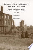 Southern women novelists and the Civil War : trauma and collective memory in the American literary tradition since 1861 / Sharon Talley.