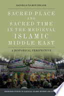 Sacred place and sacred time in the Medieval Islamic Middle East : a historical perspective /