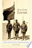 Year of the locust : a soldier's diary and the erasure of Palestine's Ottoman past / Salim Tamari.