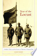 Year of the locust a soldier's diary and the erasure of Palestine's Ottoman past / Salim Tamari.