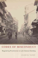 Codes of misconduct : regulating prostitution in late colonial Bombay /