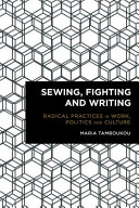 Sewing, fighting and writing : radical practices in work, politics and culture /