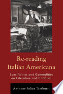 Re-reading Italian Americana : Specificities and Generalities on Literature and Criticism / Anthony Julian Tamburri.