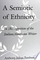 A semiotic of ethnicity : in (re)cognition of the Italian/American writer / Anthony Julian Tamburri.