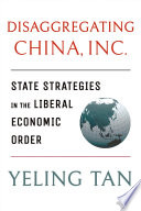 Disaggregating China, Inc. : state strategies in the liberal economic order /