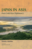 Japan in Asia : post-Cold-War diplomacy / Tanaka Akihiko ; translated by Jean Connell Hoff.