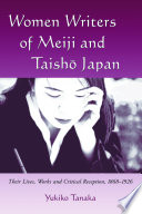 Women writers of Meiji and Taishō Japan : their lives, works, and critical reception, 1868-1926 /