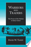 Warriors into traders : the power of the market in early Greece /