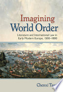 Imagining world order : literature and international law in early modern Europe, 1500-1800 / Chenxi Tang.