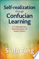 Self-realization through Confucian learning : a contemporary reconstruction of Xunzi's ethics / Siufu Tang.