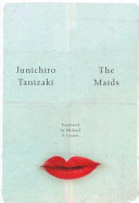 The maids / Junichiro Tanizaki ; translated by Michael P. Cronin.