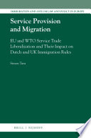 Service provision and migration : EU and WTO service trade liberalization and their impact on Dutch and UK immigration rules /