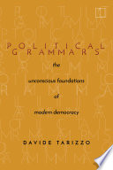 Political grammars : the unconscious foundations of modern democracy /