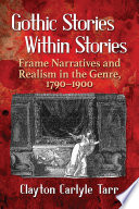 Gothic stories within stories : frame narratives and realism in the genre, 1790-1900 /