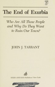 The end of exurbia : who are all those people and why do they want to ruin our town? / John J. Tarrant.