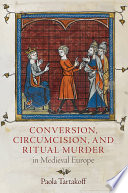 Conversion, circumcision, and ritual murder in medieval Europe / Paola Tartakoff.