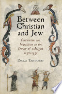 Between Christian and Jew : conversion and inquisition in the medieval crown of Aragon, 1250-1391 / Paola Tartakoff.