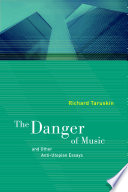 The Danger of Music and Other Anti-Utopian Essays : And Other Anti-Utopian Essays.