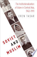 Soviet and Muslim : the institutionalization of Islam in Central Asia, 1943-1991 /