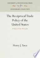 The Reciprocal Trade Policy of the United States : a Study in Trade Philosophy /