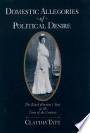Domestic allegories of political desire : the Black heroine's text at the turn of the century / Claudia Tate.