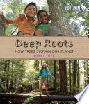 Deep roots : how trees sustain our planet /