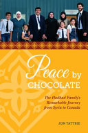 Peace by Chocolate : the Hadhad family's remarkable journey from Syria to Canada / Jon Tattrie.