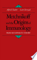 Metchnikoff and the origins of immunology : from metaphor to theory / Alfred I. Tauber, Leon Chernyak.
