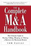 The complete M & A handbook : the ultimate guide to buying, selling, merging, or valuing a business for maximum return /