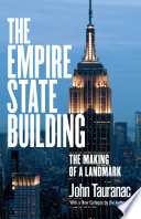 The empire state building : the making of a landmark / John Tauranac ; with a new epilogue by the author ; designed by Songhee Kim.