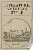 Literature, American style : the originality of imitation in the early Republic / Ezra Tawil.