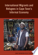 International Migrants and Refugees in Cape Town?s Informal Economy.