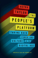 The people's platform : taking back power and culture in the digital age / Astra Taylor.