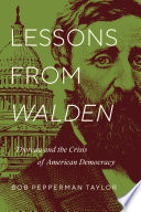 Lessons from Walden : Thoreau and the crisis of American democracy / Bob Pepperman Taylor.