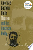 America's bachelor uncle : Thoreau and the American polity / Bob Pepperman Taylor.
