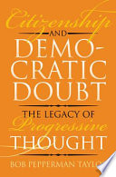 Citizenship and democratic doubt : the legacy of progressive thought / Bob Pepperman Taylor.