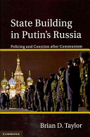 State building in Putin's Russia : policing and coercion after communism / Brian D. Taylor.