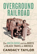 Overground railroad : the Green Book and the roots of Black travel in America / Candacy Taylor.