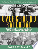 OVERGROUND RAILROAD (THE YOUNG ADULT ADAPTATION) THE GREEN BOOK AND THE ROOTS OF BLACK TRAVEL IN AMERICA.