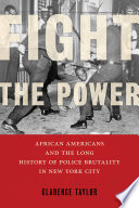 Fight the power : African Americans and the long history of police brutality in New York City / Clarence Taylor.