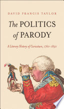 The politics of parody : a literary history of caricature, 1760-1830 /