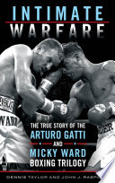 Intimate warfare : the true story of the Arturo Gatti and Micky Ward boxing trilogy /