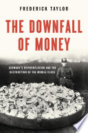 The downfall of money : Germany's hyperinflation and the destruction of the middle class / Frederick Taylor.